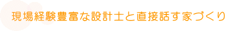 ローコストなのに経験豊富な設計士と直接話ができる